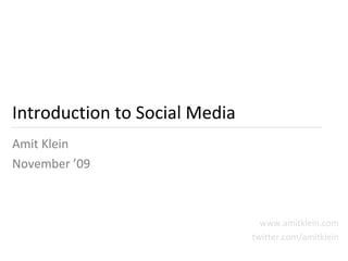 Introduction to Social Media Amit Klein November ’09 www.amitklein.com twitter.com/amitklein 