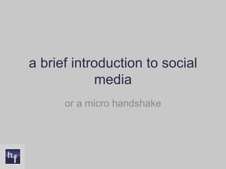 a brief introduction to social media or a micro handshake 
