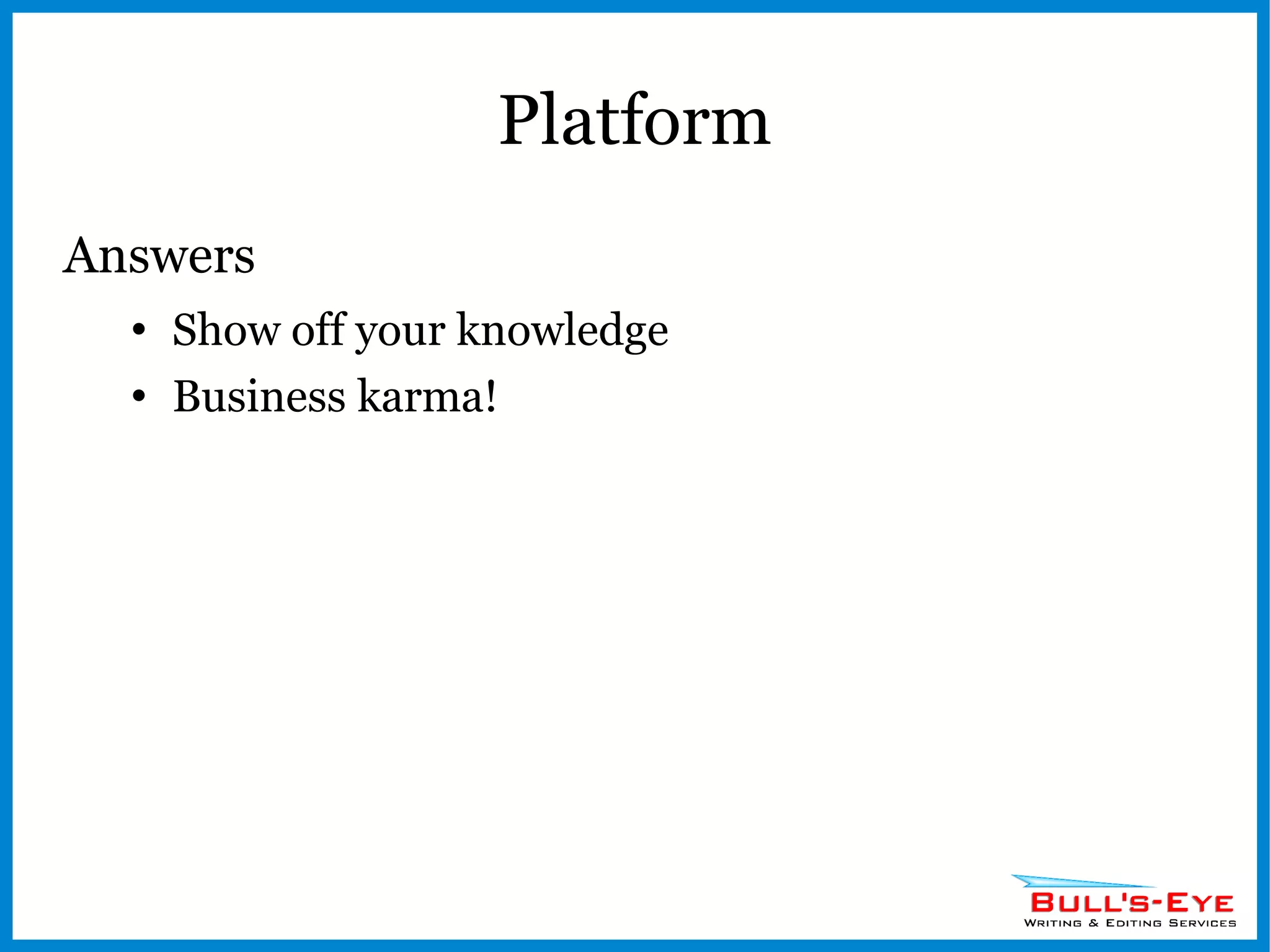 Platform Answers Show off your knowledge Business karma! 
