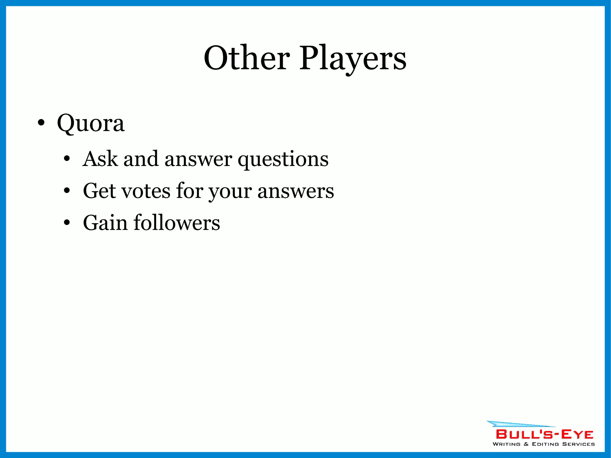 Other Players Quora Ask and answer questions Get votes for your answers Gain followers 