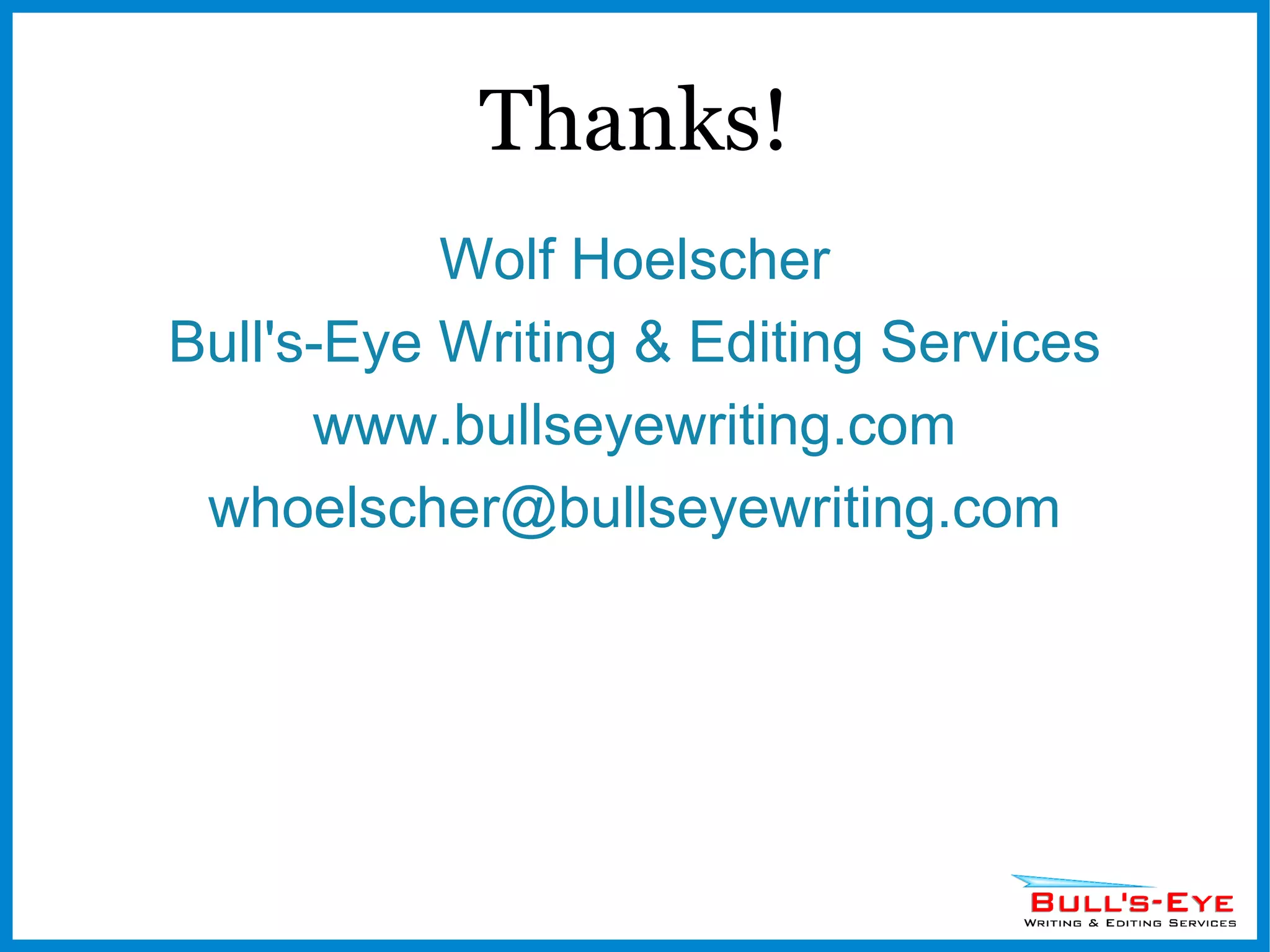 Thanks! Wolf Hoelscher Bull's-Eye Writing & Editing Services www.bullseyewriting.com [email_address] 