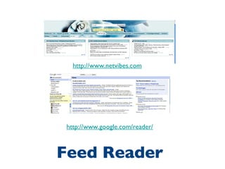 Feed Reader http://www.netvibes.com http://www.google.com/reader/ 
