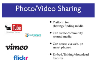 Photo/Video Sharing Platform for sharing/finding media Can create community around media Can access via web, on smart phones. Embed/linking/download features 