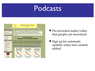 Podcasts Pre-recorded audio/video that people can download Sign up for automatic updates when new content added. 