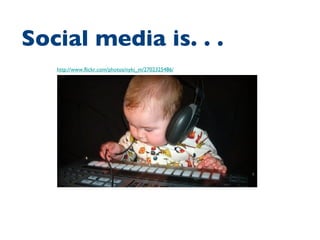 http://www.flickr.com/photos/nyki_m/2702325486/ Social media is. . .  