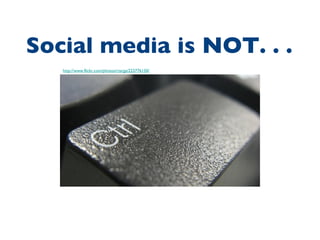 http://www.flickr.com/photos/rtarga/223776150/ Social media is NOT. . .  
