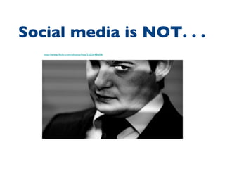 http://www.flickr.com/photos/fixe/3202648604/ Social media is NOT. . .  