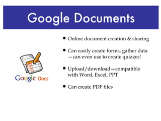 Google Documents <ul><li>Online document creation & sharing </li></ul><ul><li>Can easily create forms, gather data—can eve...