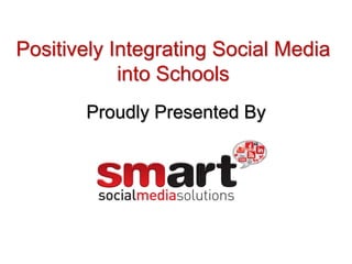 Positively Integrating Social Media
            into Schools
       Proudly Presented By
 