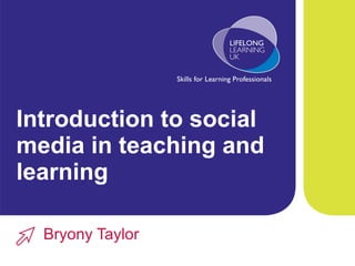Introduction to social media in teaching and learning Bryony Taylor 