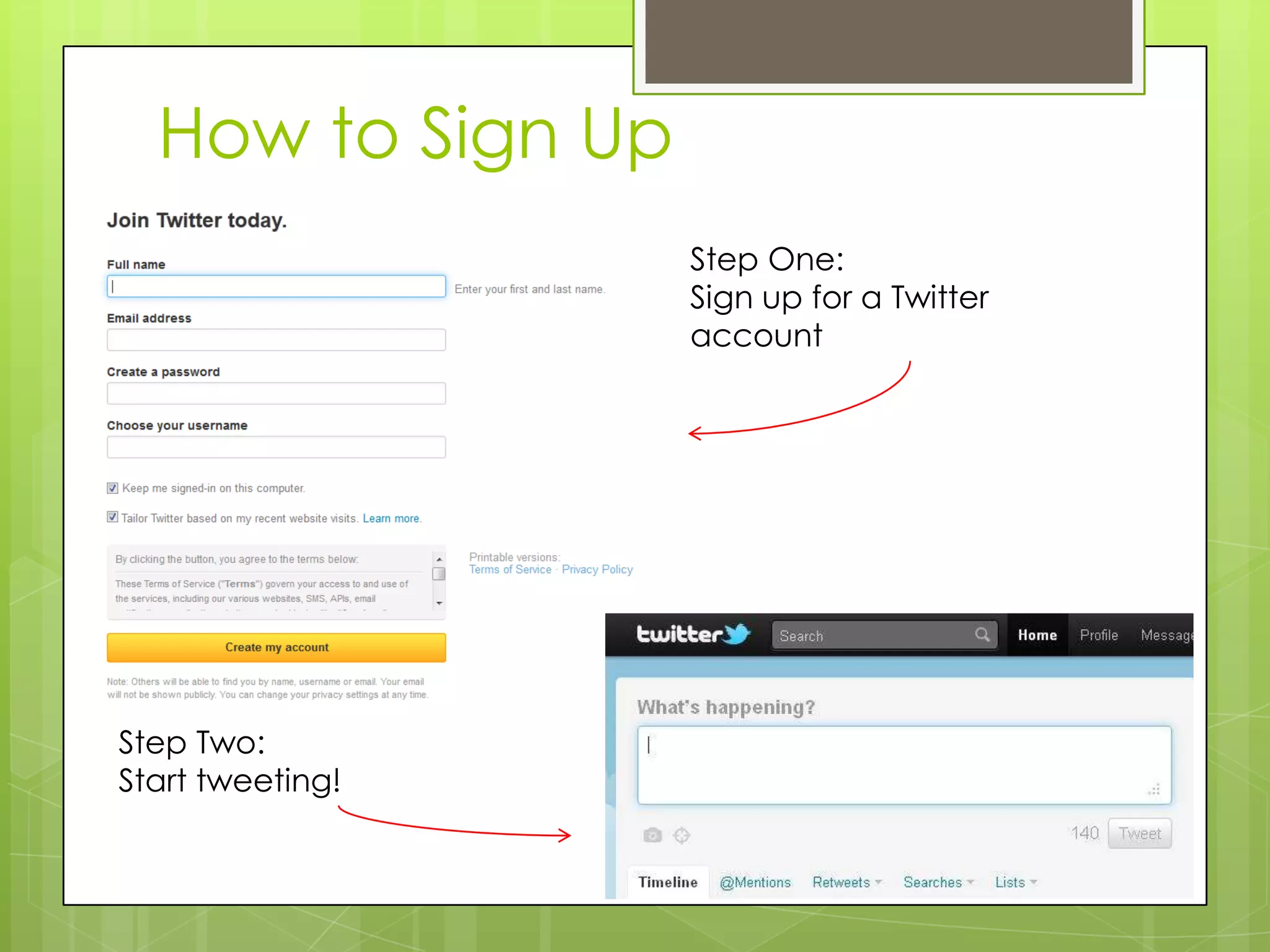 How to Sign Up
Step One:
Sign up for a Twitter
account
Step Two:
Start tweeting!
 