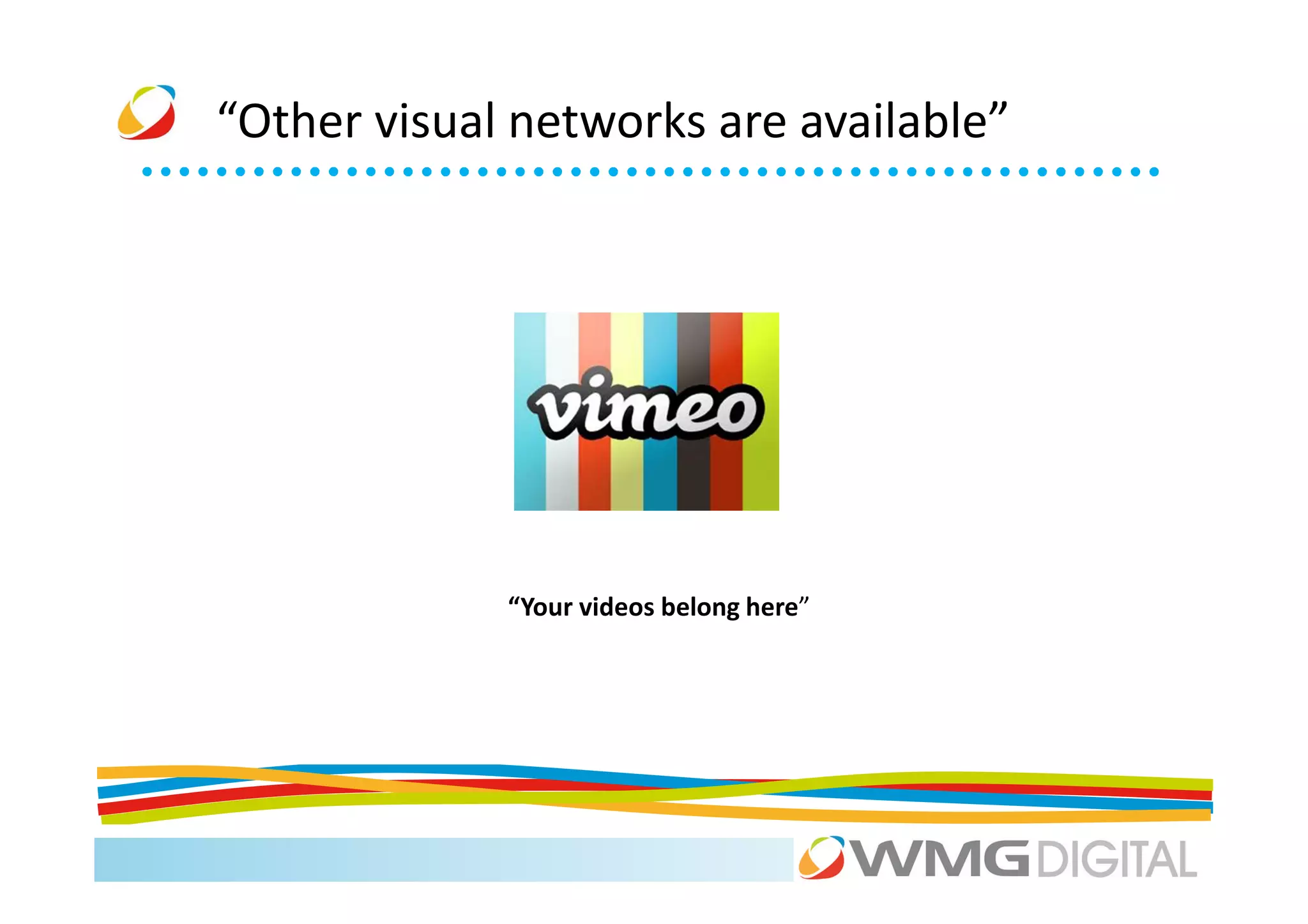 “Other visual networks are available”




             “Your videos belong here”
 
