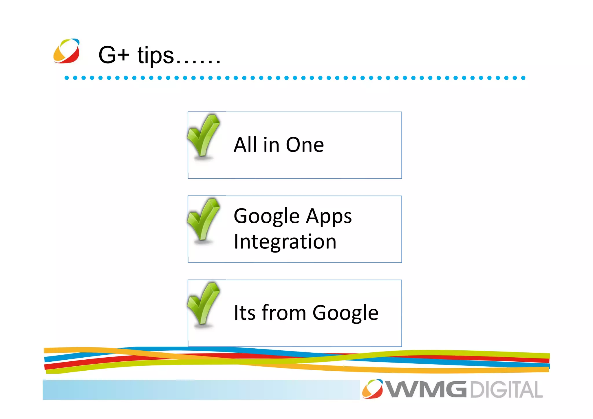 G+ tips……


            All in One


            Google Apps
            Integration


            Its from Google
 