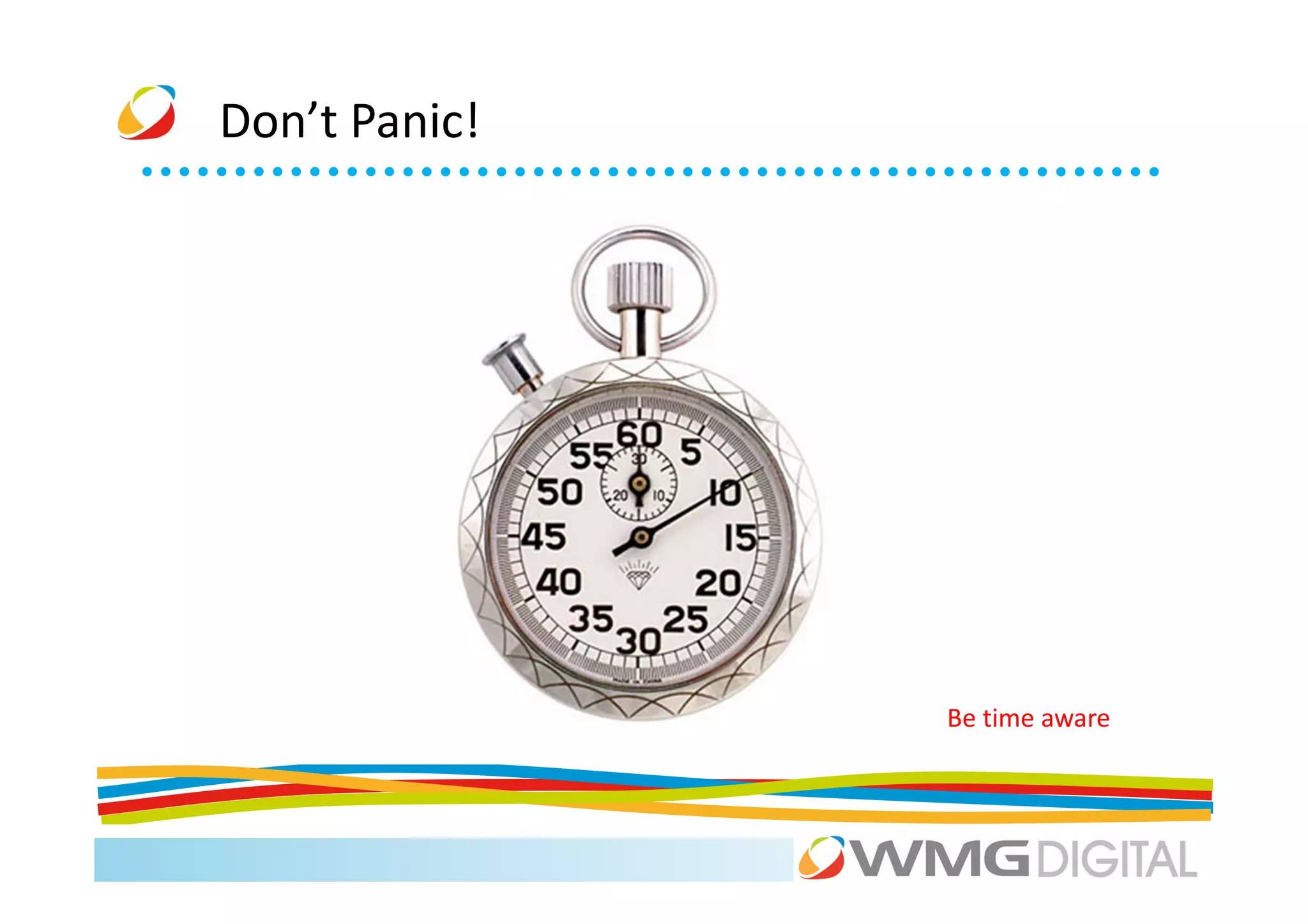 Don’t Panic!




               Be time aware
 