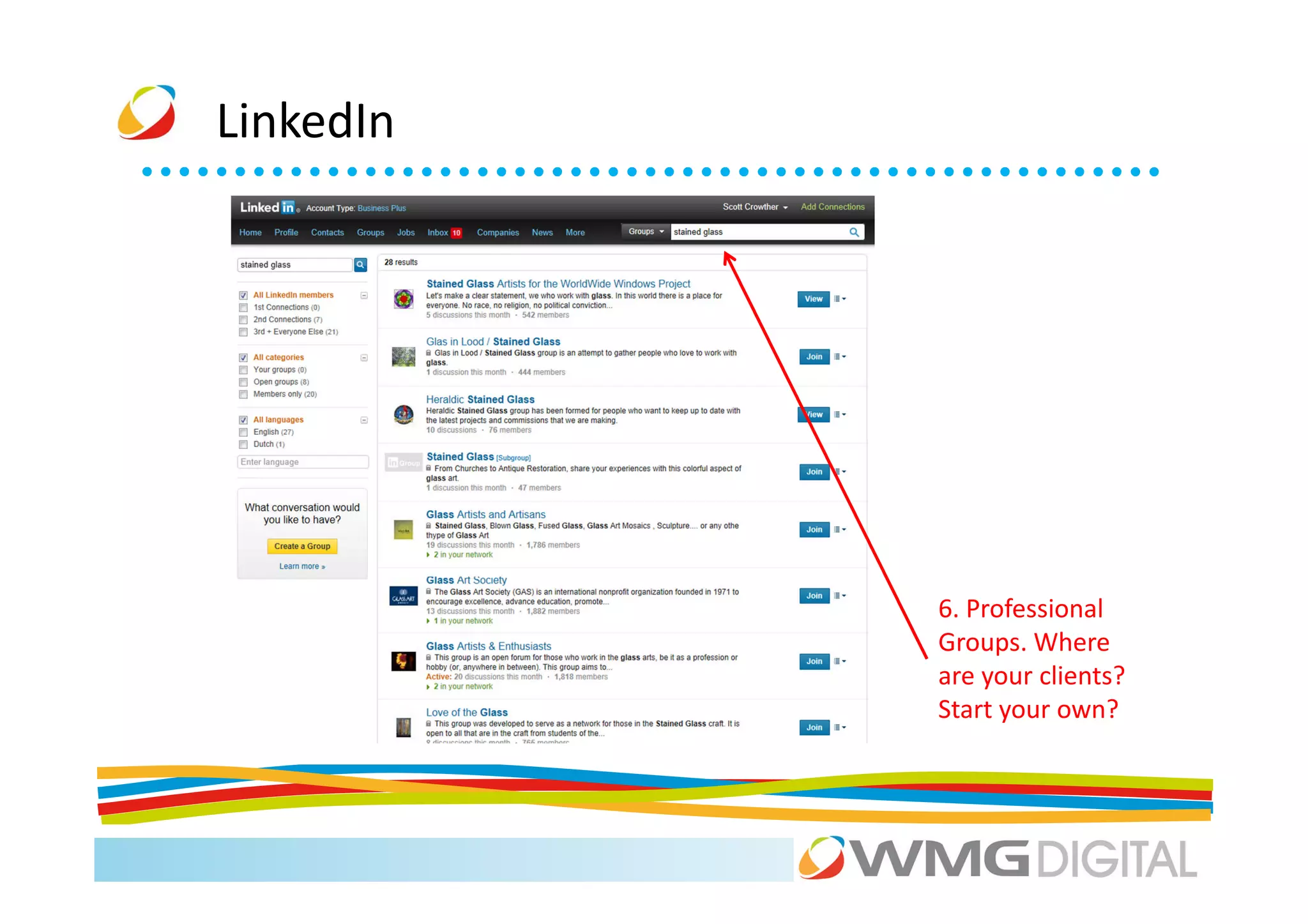 LinkedIn




           6. Professional
           Groups. Where
           are your clients?
           Start your own?
 