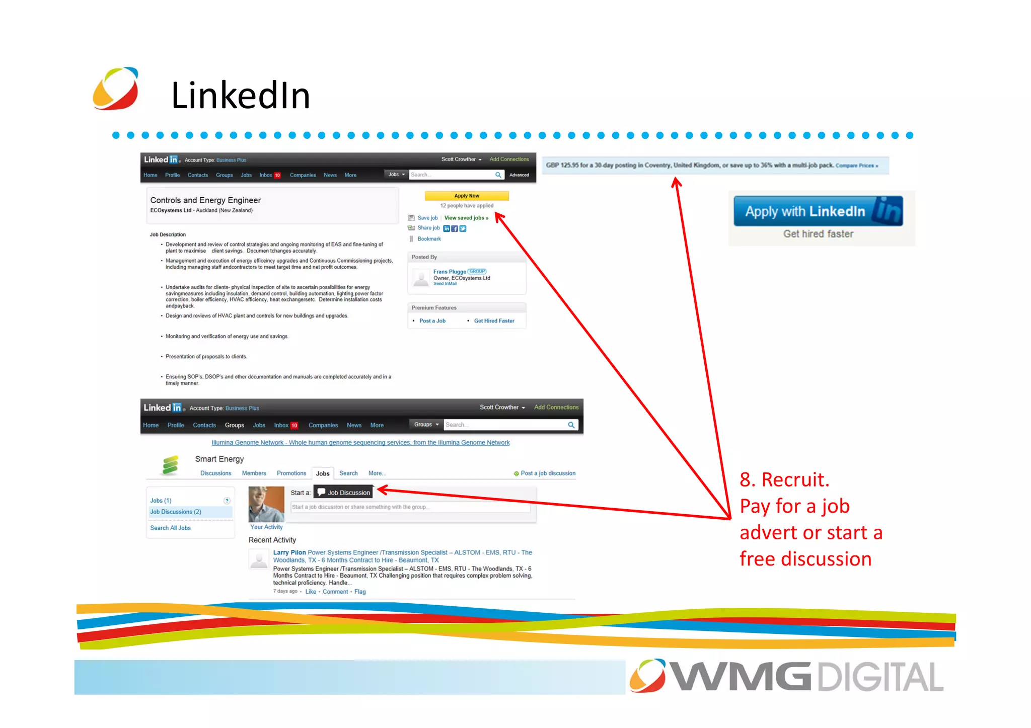 LinkedIn




           8. Recruit.
           Pay for a job
           advert or start a
           free discussion
 