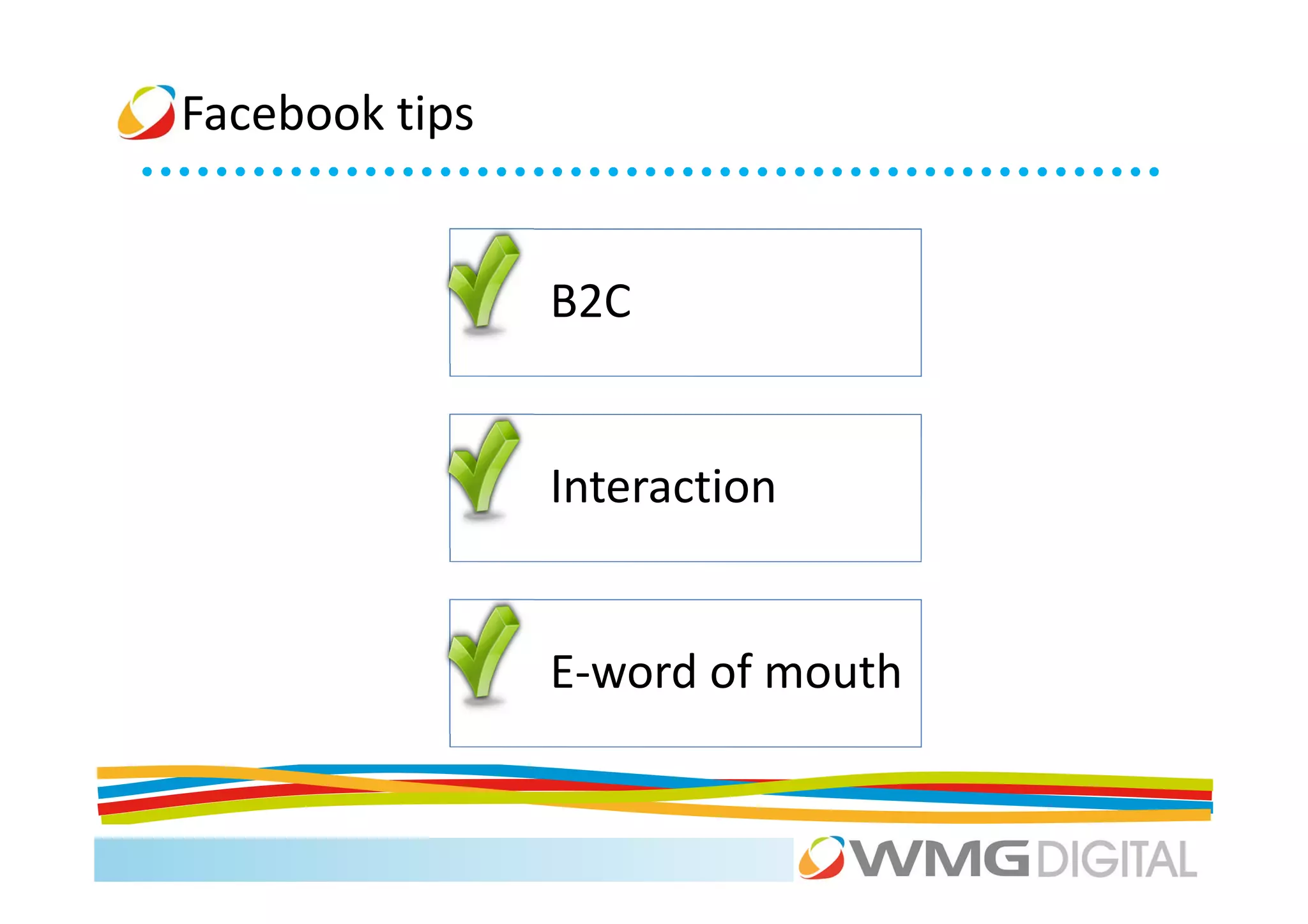 Facebook tips


                B2C


                Interaction


                E-word of mouth
 