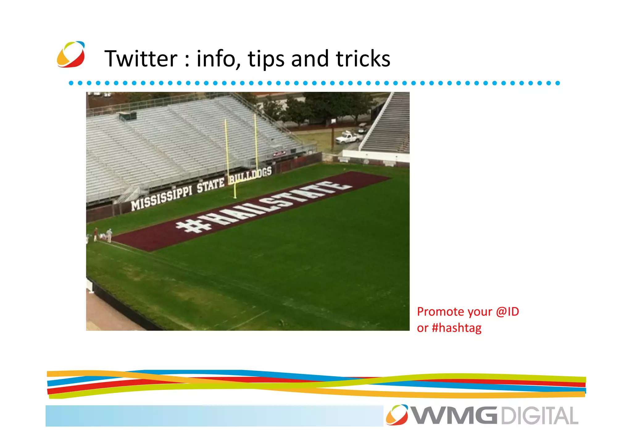 Twitter : info, tips and tricks




                                  Promote your @ID
                                  or #hashtag
 
