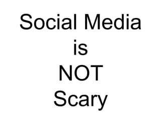 Social Media is NOT Scary 