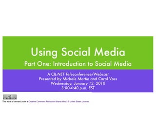 Using Social Media ,[object Object],A CIL-NET Teleconference/Webcast Presented by Michele Martin and Carol Voss Wednesday, January 13, 2010 3:00-4:40 p.m. EST 