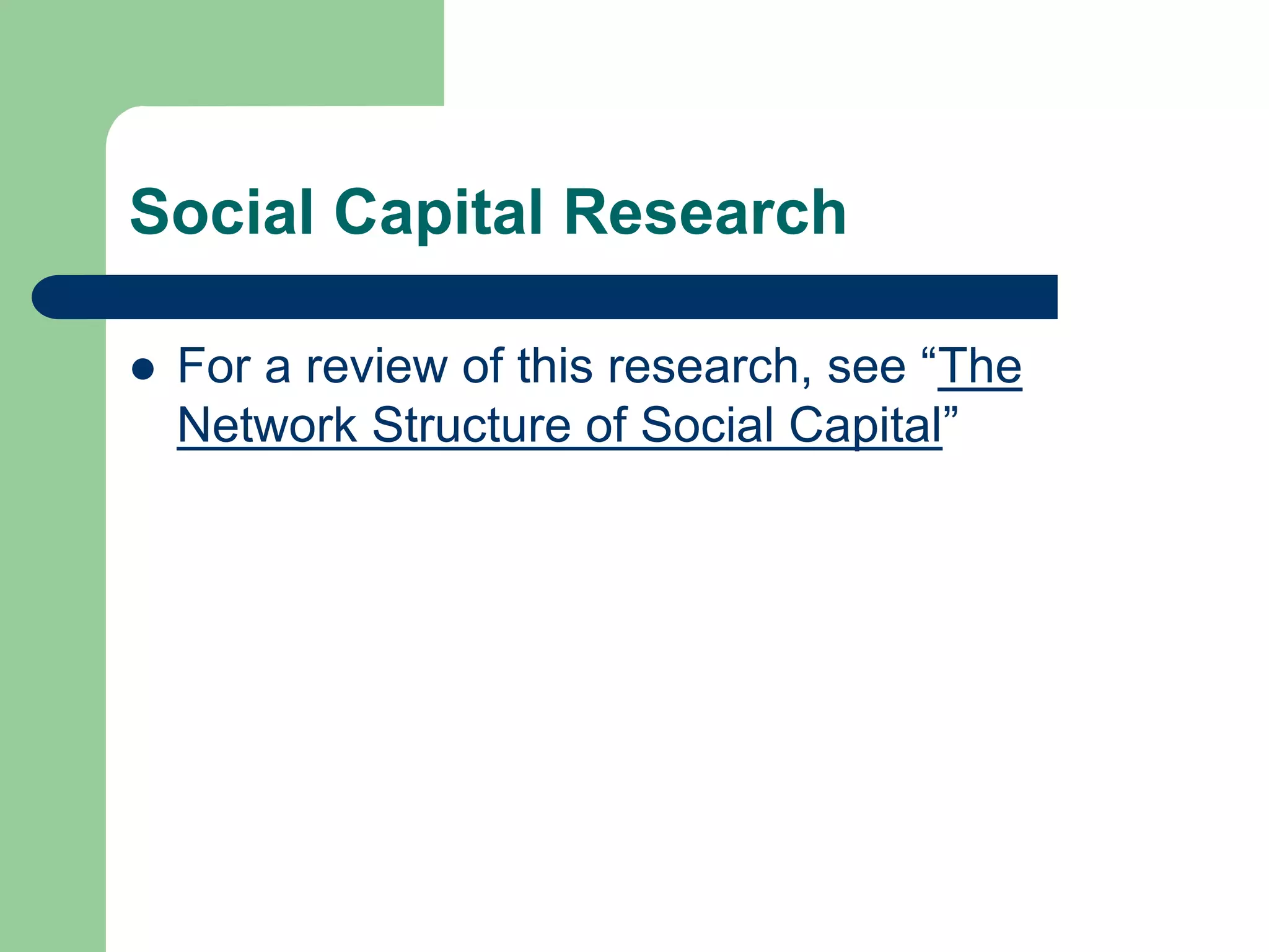 Social Capital Research
 For a review of this research, see “The
Network Structure of Social Capital”
 