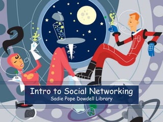 Intro to Social NetworkingSadie Pope Dowdell Library 