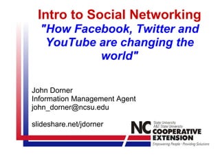 Intro to Social Networking &quot;How Facebook, Twitter and YouTube are changing the world&quot; John Dorner Information Management Agent [email_address]   slideshare.net/jdorner  