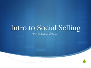 
Intro to Social Selling
With LinkedIn and Twitter
 