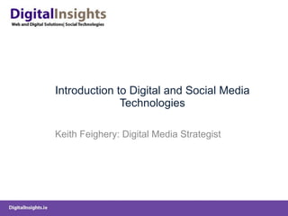 Introduction to Digital and Social Media Technologies Keith Feighery: Digital Media Strategist 