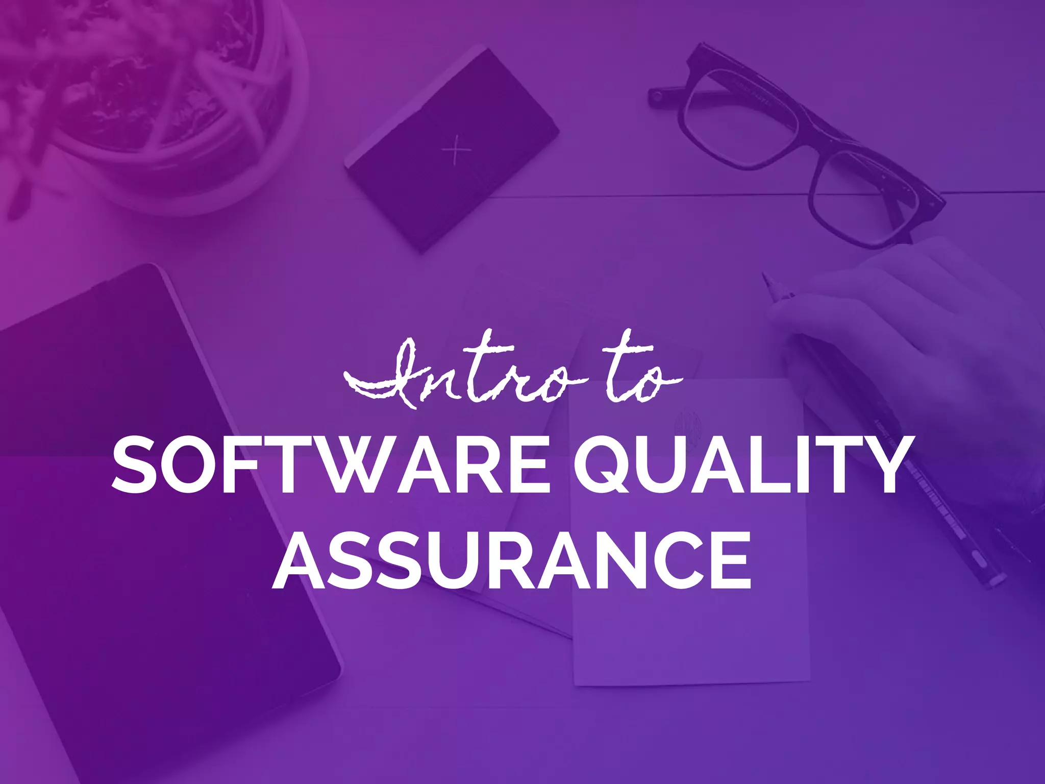 Intro to
SOFTWARE QUALITY
ASSURANCE
 