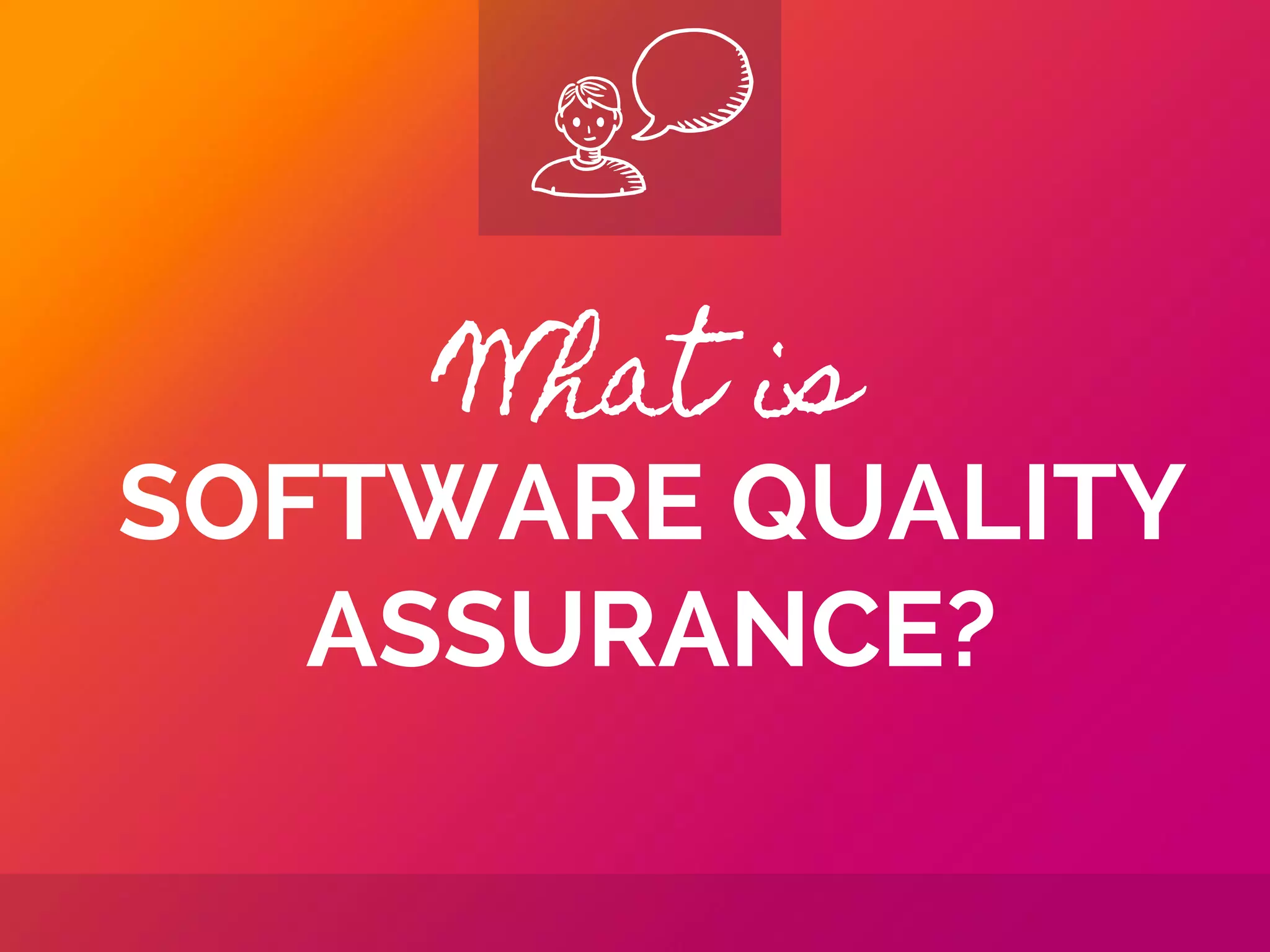 All this happened because, we
didn’t do SOFTWARE
QUALITY ASSURANCE
checks and tests...
 