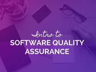 Intro to
SOFTWARE QUALITY
ASSURANCE
 