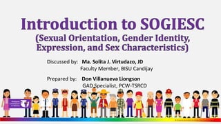 Discussed by: Ma. Solita J. Virtudazo, JD
Faculty Member, BISU Candijay
Prepared by: Don Villanueva Liongson
GAD Specialist, PCW-TSRCD
 