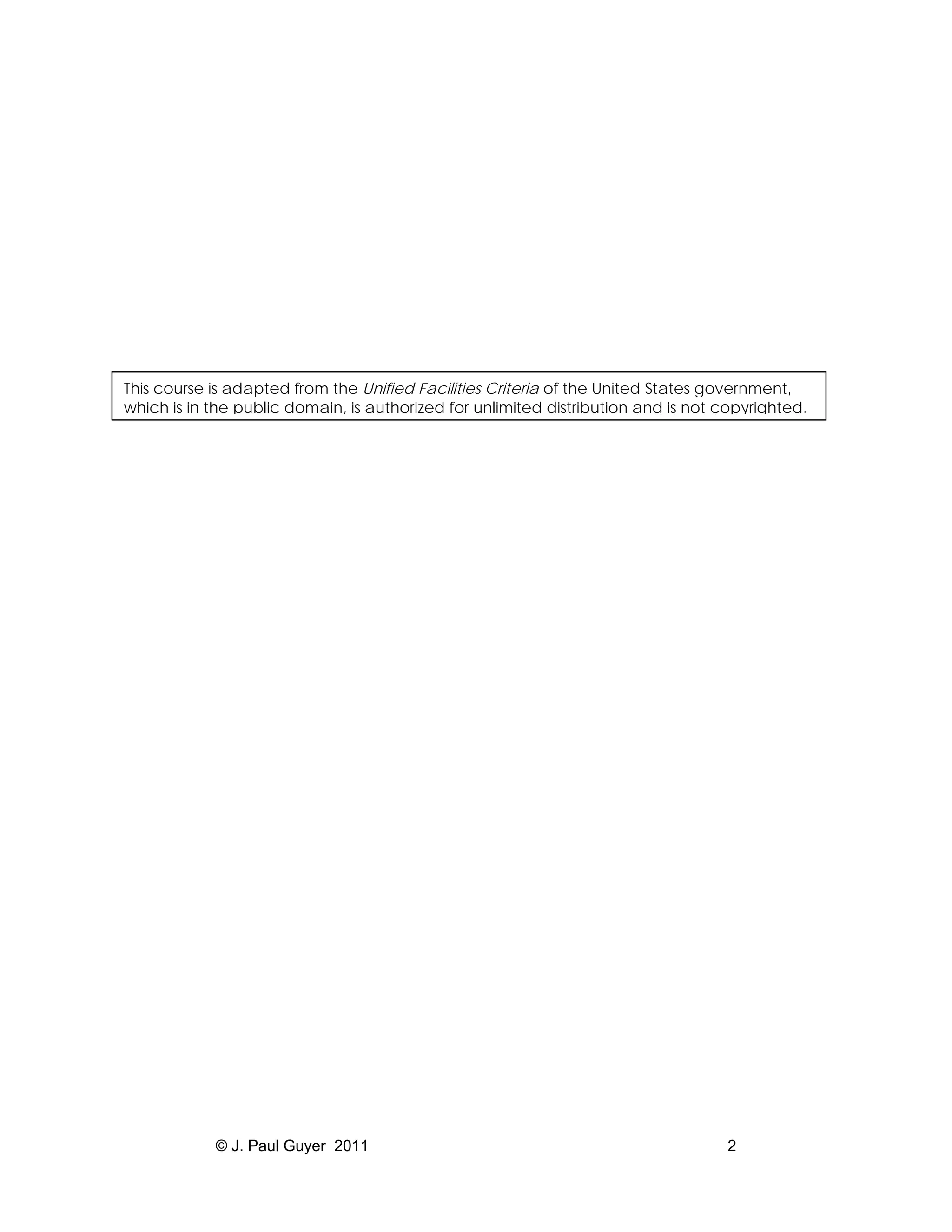 This course is adapted from the Unified Facilities Criteria of the United States government,
which is in the public domain, is authorized for unlimited distribution and is not copyrighted.

© J. Paul Guyer 2011

2

 