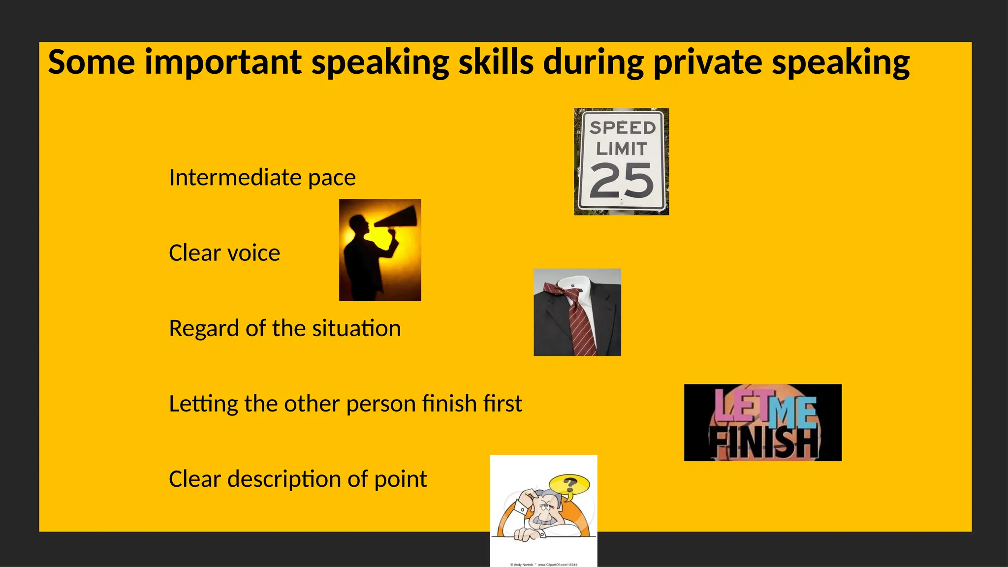 Overcoming Language Barriers in Speaking
Some important speaking skills during private speaking
Intermediate pace
Clear voice
Regard of the situation
Letting the other person finish first
Clear description of point
 
