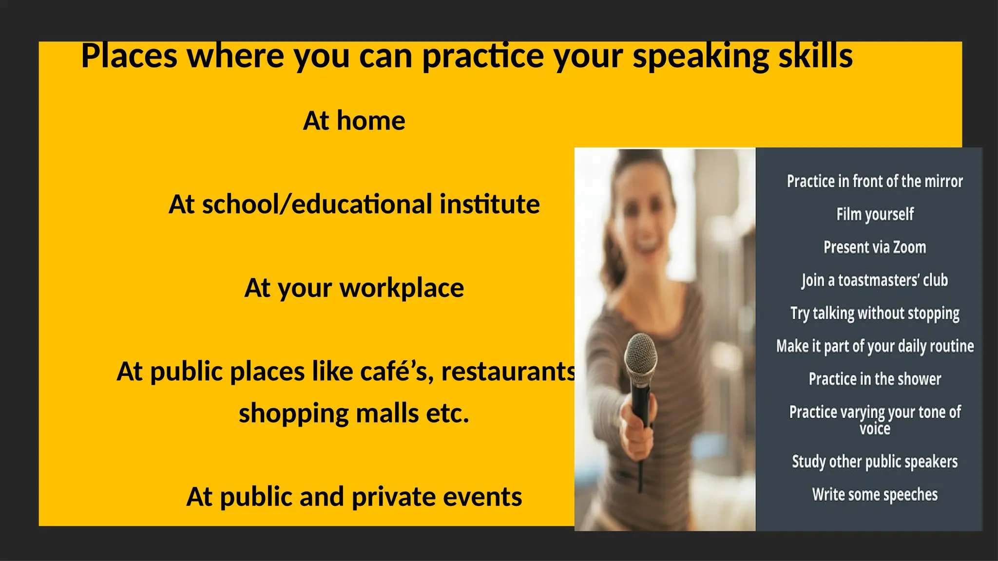 Overcoming Language Barriers in Speaking
Places where you can practice your speaking skills
At home
At school/educational institute
At your workplace
At public places like café’s, restaurants,
shopping malls etc.
At public and private events
 