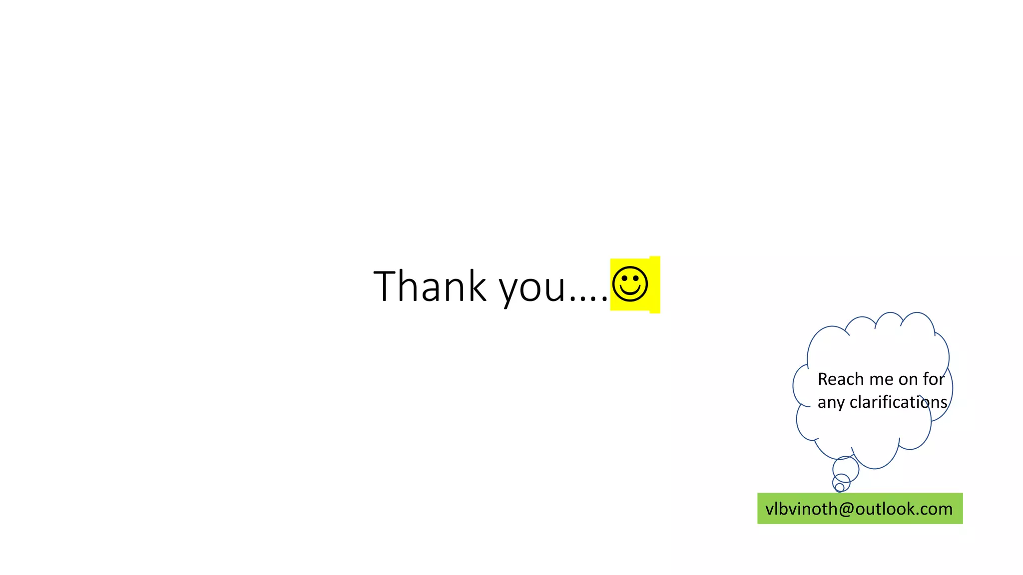 Thank you….
vlbvinoth@outlook.com
Reach me on for
any clarifications
 