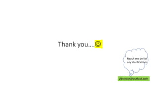 Thank you….
vlbvinoth@outlook.com
Reach me on for
any clarifications
 