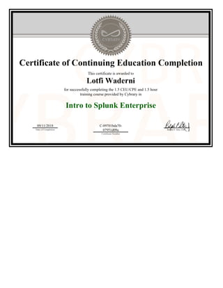 Certificate of C
for successfully completing the 1.5 CEU/CPE and 1.5 hour
training course provided by Cybrary in
Intro to Splunk Enterprise
09/11/2018
Date of Completion
C-09701bda70-
07951d09a
Certificate Number
Ralph P. Sita, CEO
Official Cybrary Certificate - C-09701bda70-07951d09a
 