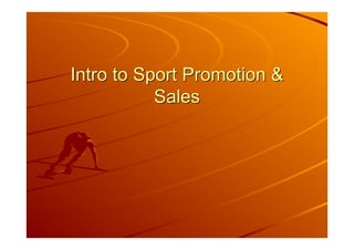 Intro to Sport Promotion &Intro to Sport Promotion &
SalesSales
 
