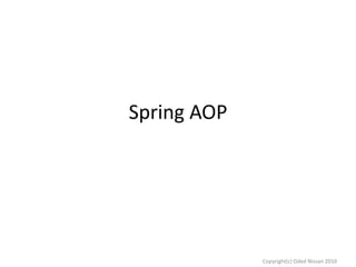 Spring AOP

Copyright(c) Oded Nissan 2010

 