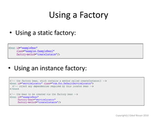 Using a Factory
• Using a static factory:

• Using an instance factory:

Copyright(c) Oded Nissan 2010

 