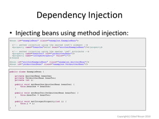 Dependency Injection
• Injecting beans using method injection:

Copyright(c) Oded Nissan 2010

 