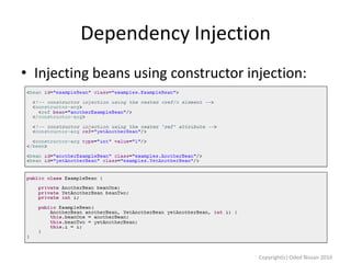 Dependency Injection
• Injecting beans using constructor injection:

Copyright(c) Oded Nissan 2010

 