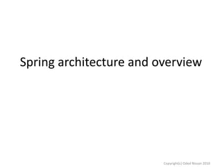 Spring architecture and overview

Copyright(c) Oded Nissan 2010

 