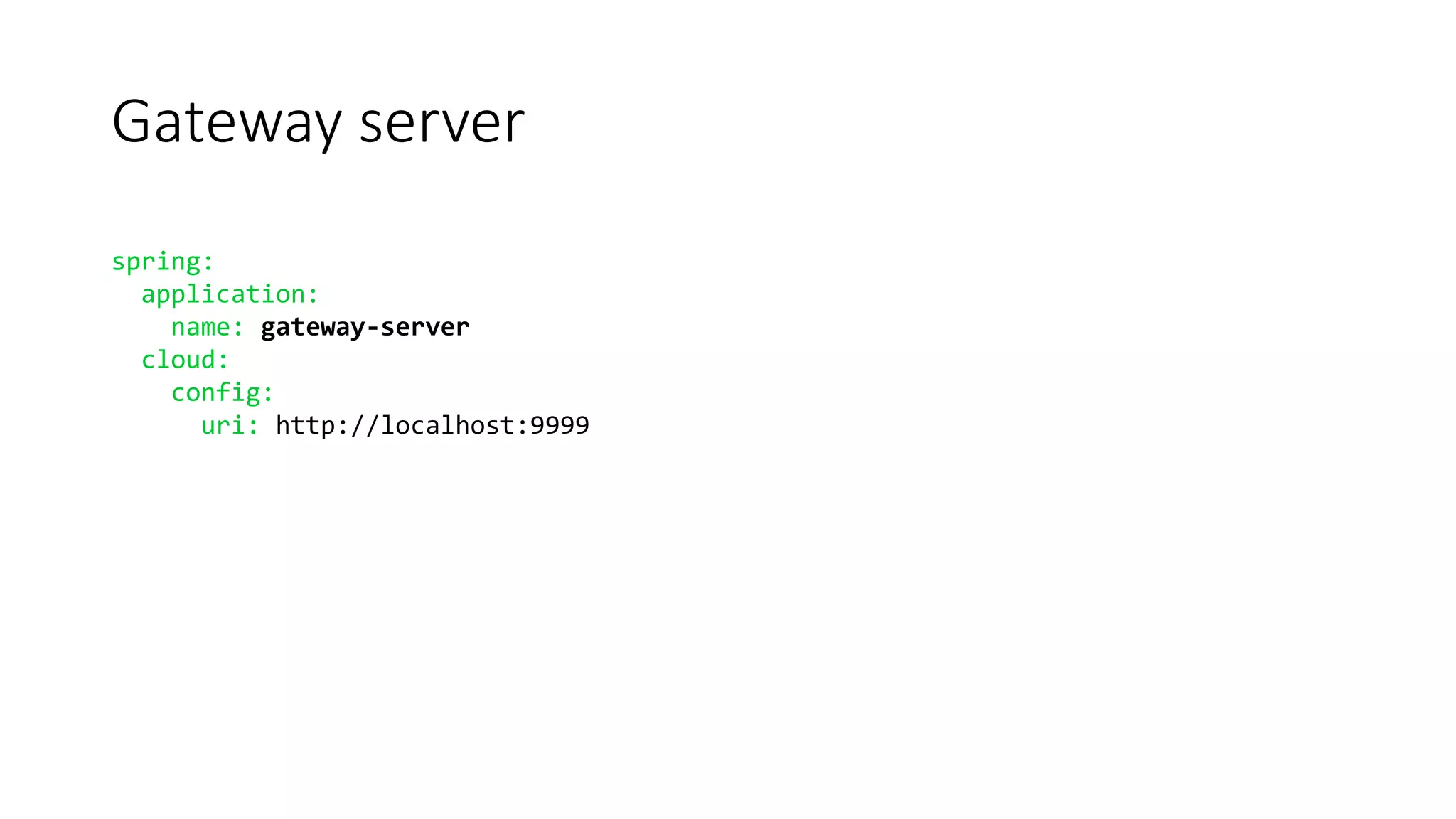 Gateway server
spring:
application:
name: gateway-server
cloud:
config:
uri: http://localhost:9999
 