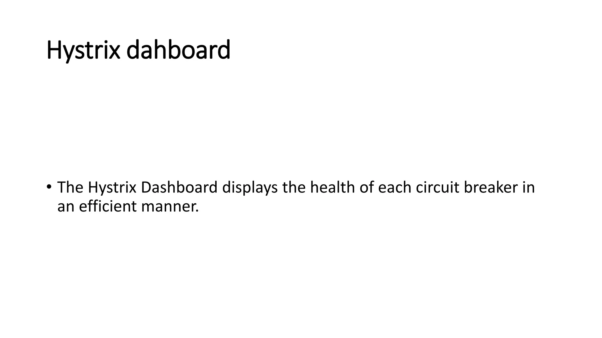 Hystrix dahboard
• The Hystrix Dashboard displays the health of each circuit breaker in
an efficient manner.
 