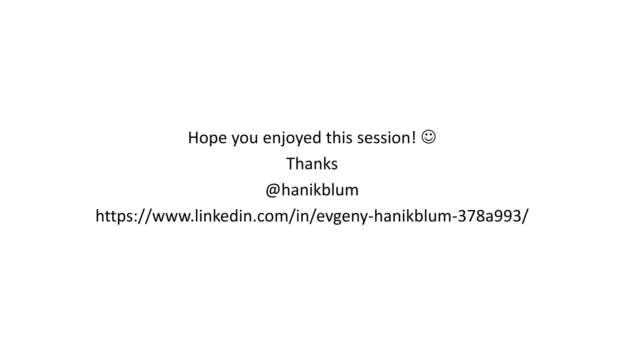 Hope you enjoyed this session! 
Thanks
@hanikblum
https://www.linkedin.com/in/evgeny-hanikblum-378a993/
 