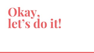 Okay,
let’s do it!
 