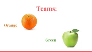Teams:
Orange
Green
 
